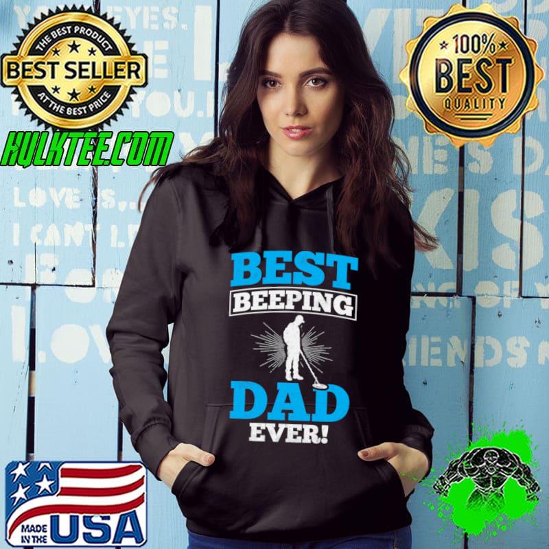 Funny best Beeping Dad Ever Metal Detecting Dad T-Shirt Hoodie Funny best Beeping Dad Ever Metal Detecting Dad T-Shirt Hoodie
