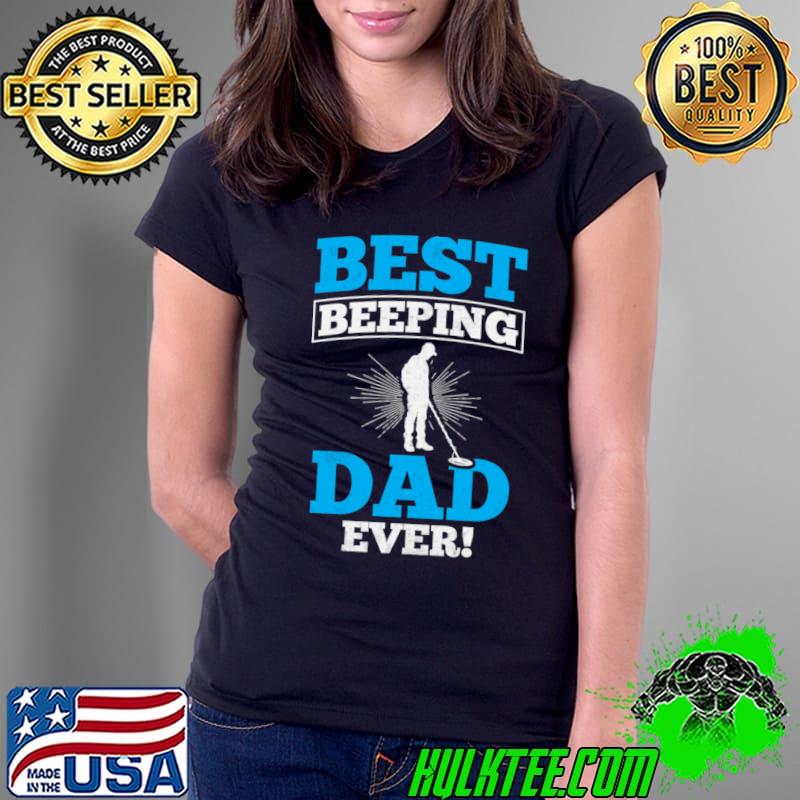 Funny best Beeping Dad Ever Metal Detecting Dad T-Shirt Ladies Tee Funny best Beeping Dad Ever Metal Detecting Dad T-Shirt Ladies Tee
