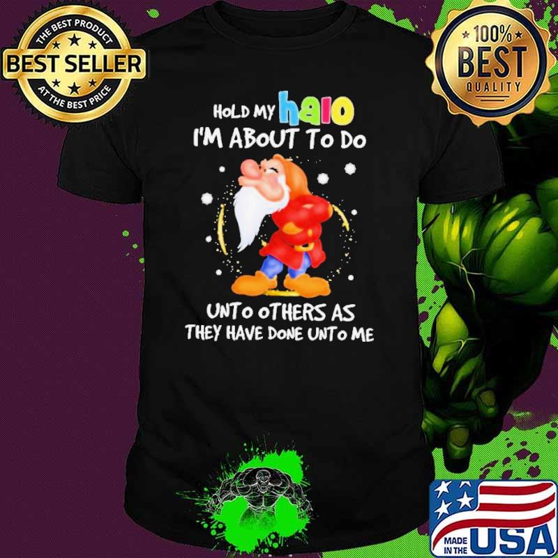 Grumpy Hold My Halo I’m About To Do Unto Others As They Have Done Unto Me shirt