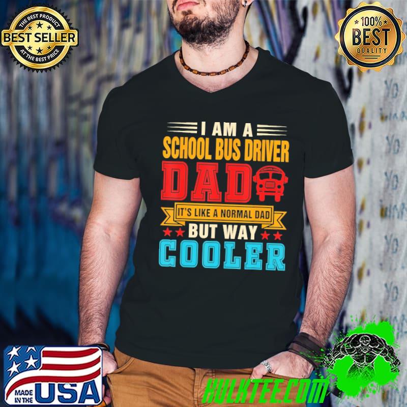 I Am A School Bus Driver Dad Definition Normal Dad But Cooler T-Shirt