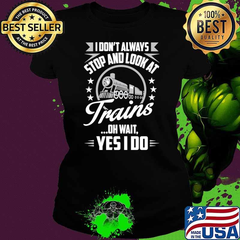 I Don'T Always S And Look At Trains Yes I Do Stars T-Shirt