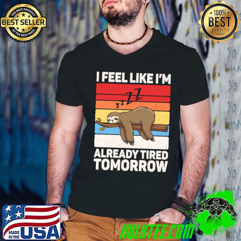 I Feel Like I'm Already Tired Tomorrow Sloth Vintage T-Shirt