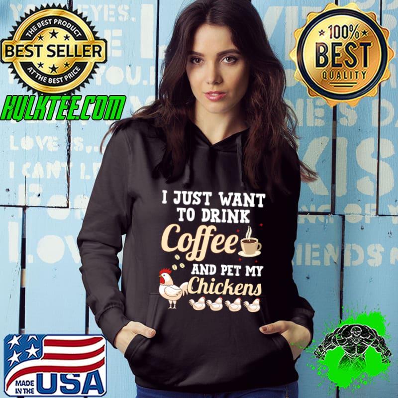 I Just Want To Drink Coffee And Pet My Chickens T-Shirt