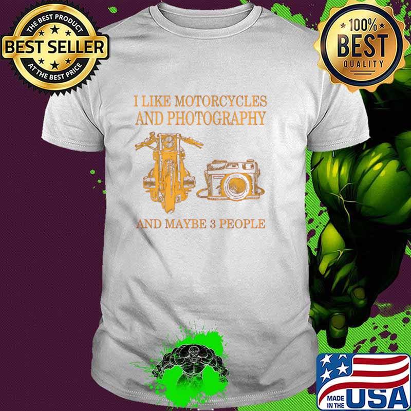I Like Motorcycles And Photography And Maybe 3 People T-Shirt