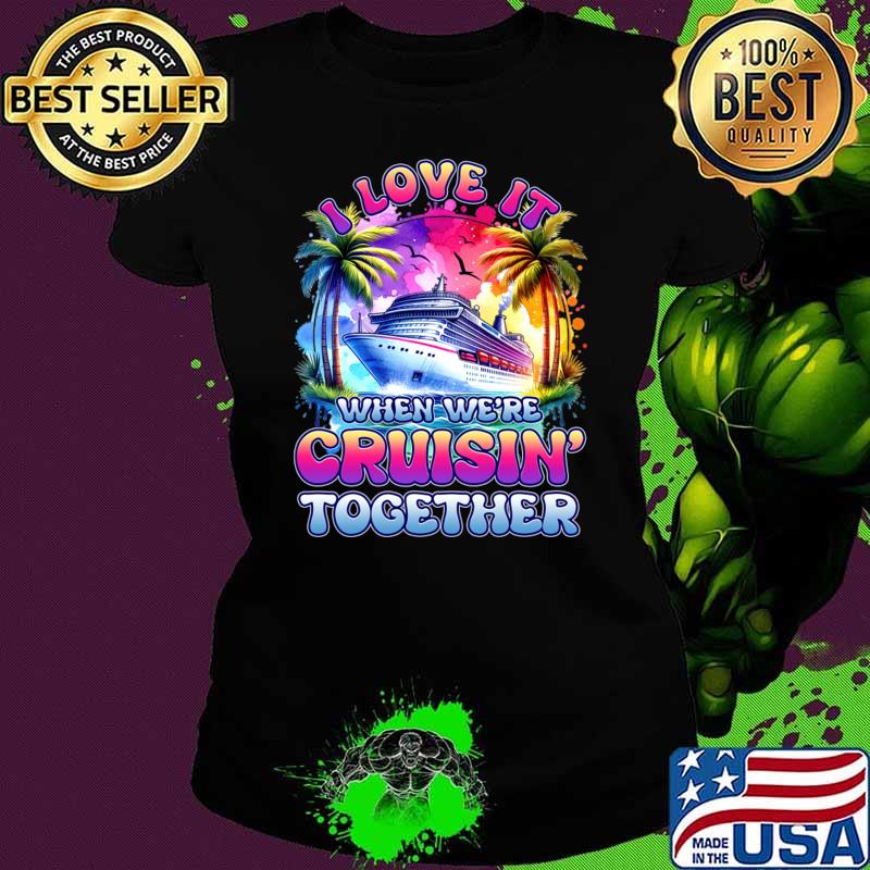 I Love It When We're Cruisin Together Colors T-Shirt