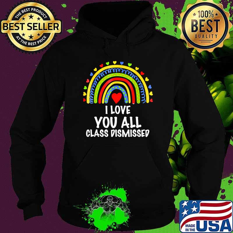 I Love You All Class Dimissed Rainbow Retro Of School Teacher T-Shirt Hoodie I Love You All Class Dimissed Rainbow Retro Of School Teacher T-Shirt Hoodie