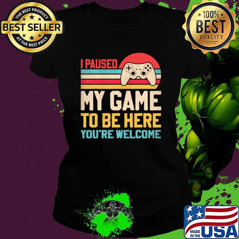 I Paused My Game To be here you're welcome vintage sunset T-Shirt I Paused My Game To be here you're welcome vintage sunset T-Shirt