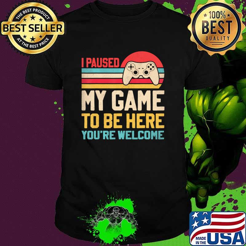I Paused My Game To be here you're welcome vintage sunset T-Shirt Unisex I Paused My Game To be here you're welcome vintage sunset T-Shirt Unisex