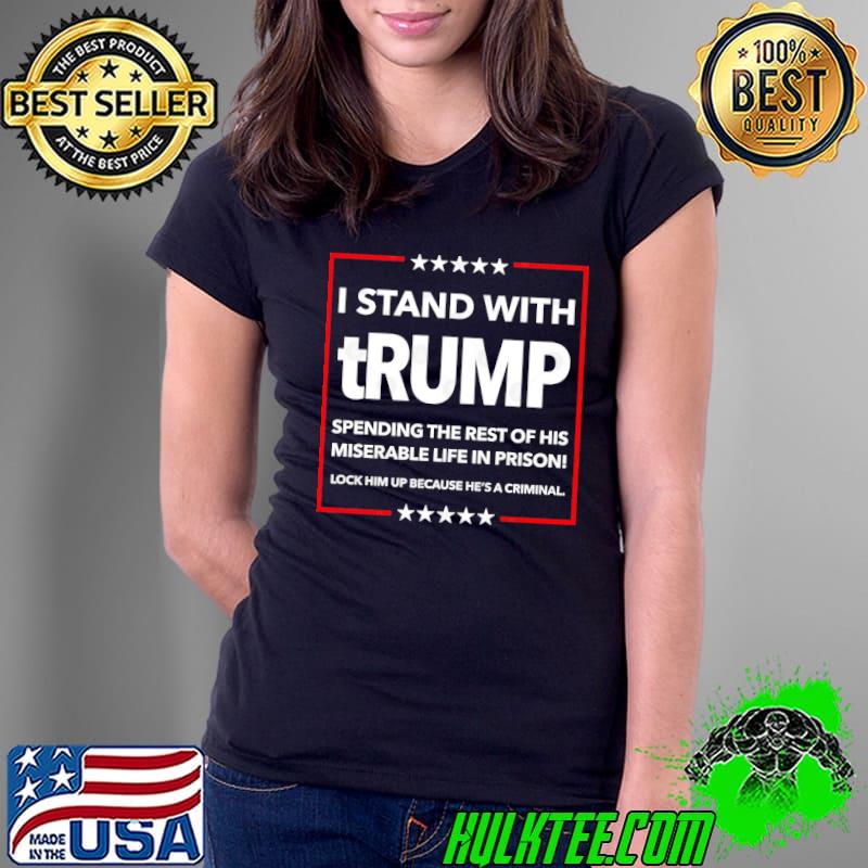 I stand with trump spending the rest of his miserable life in prison stars T-Shirt Ladies Tee I stand with trump spending the rest of his miserable life in prison stars T-Shirt Ladies Tee