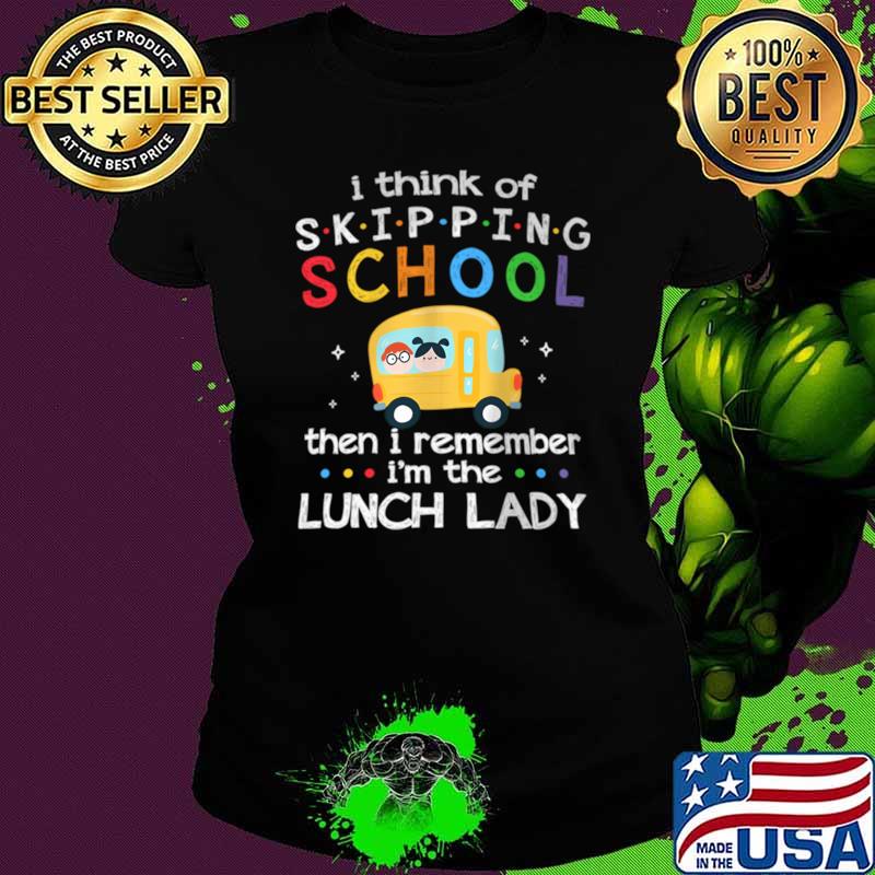 I think of Skipping School Then Remember Lunch Lady T-Shirt
