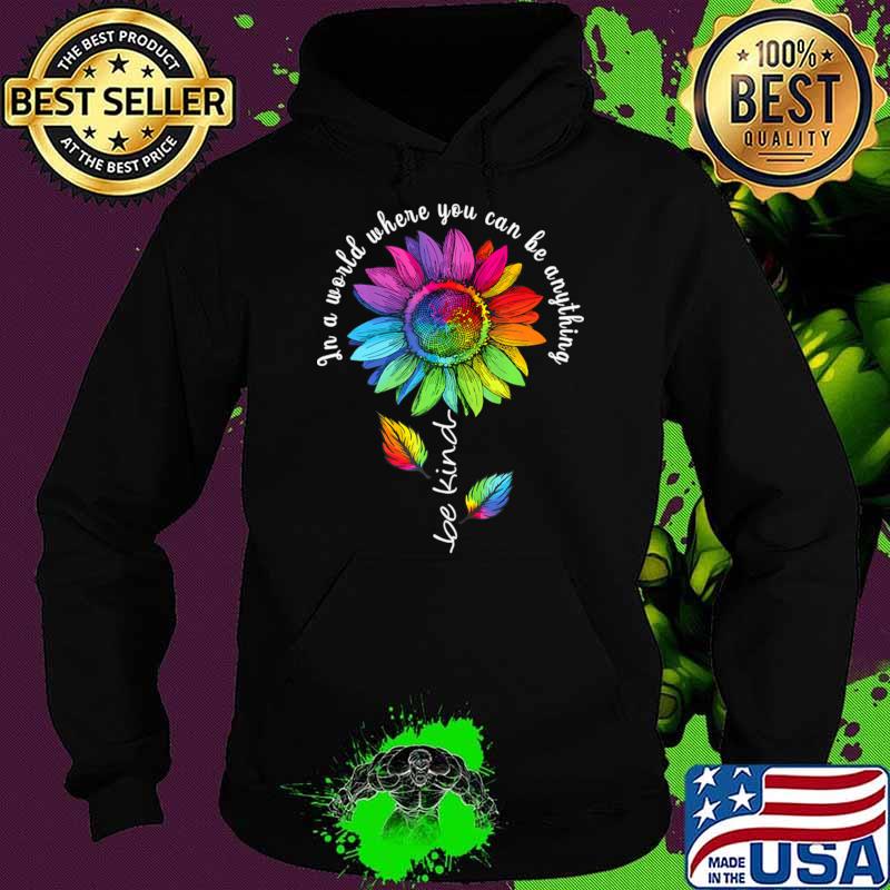 In a world wherer you can be anything be kind sunflower lgbt T-Shirt Hoodie In a world wherer you can be anything be kind sunflower lgbt T-Shirt Hoodie