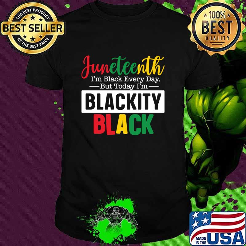 Juneteenth I'm black every day but today blackity black Juneteenth T-Shirt