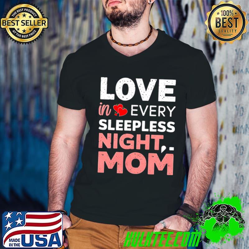 Love in Every Sleepless night Mom Mother's day T-Shirt