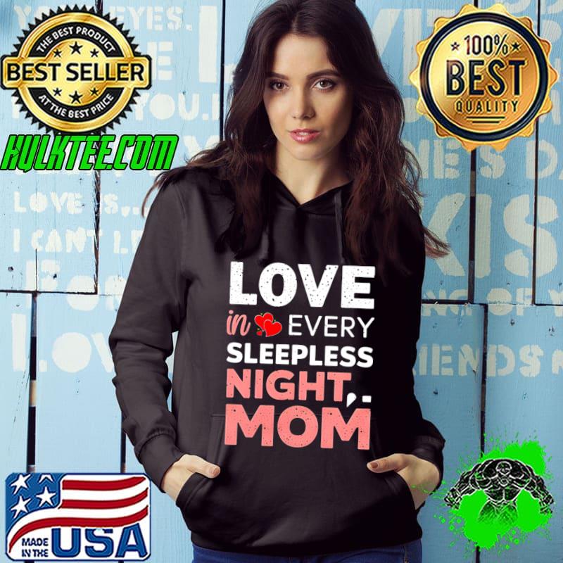 Love in Every Sleepless night Mom Mother's day T-Shirt Hoodie Love in Every Sleepless night Mom Mother's day T-Shirt Hoodie