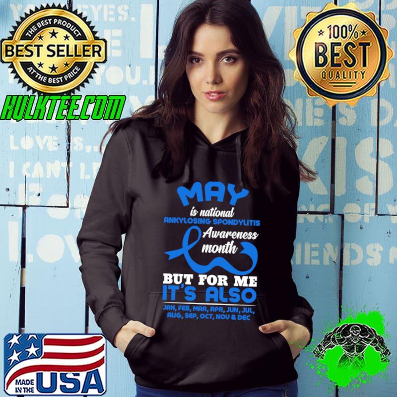 May is National Ankylosing Spondylitis Month But For Me It's Also T-Shirt Hoodie May is National Ankylosing Spondylitis Month But For Me It's Also T-Shirt Hoodie