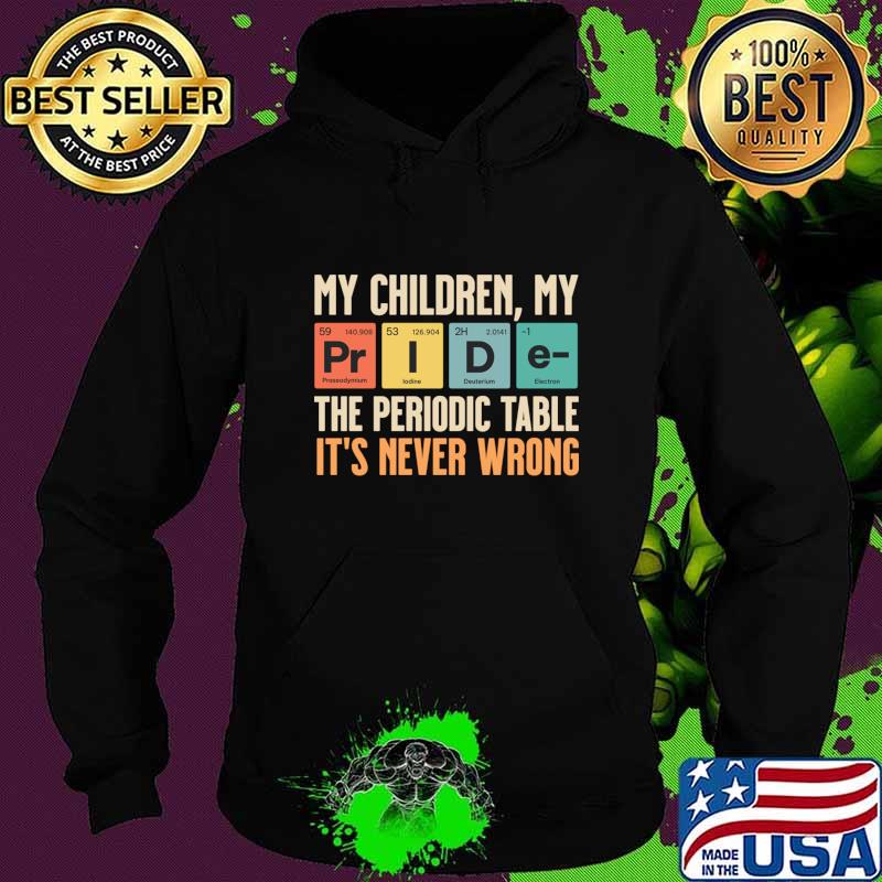 My Children are my Pride the periodic table it's never wrong T-Shirt Hoodie My Children are my Pride the periodic table it's never wrong T-Shirt Hoodie