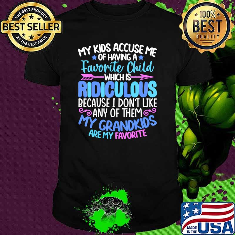 My Kids accuse me of having a favorite ridiculous Grandkids T-Shirt