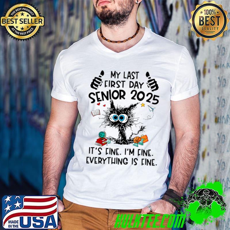 My Last First Day Senior 2025 It's Fine I'm Fine Black Cat T-Shirt My Last First Day Senior 2025 It's Fine I'm Fine Black Cat T-Shirt