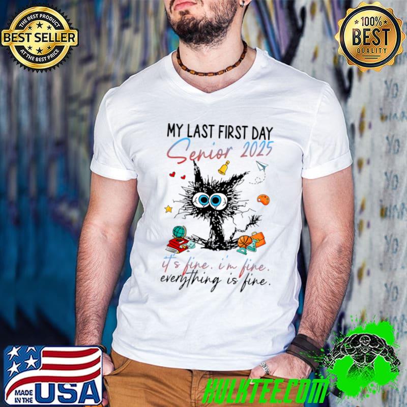 My Last First Day Senior 2025 It's Fine I'm Fine Everything is Fine Cat T-Shirt