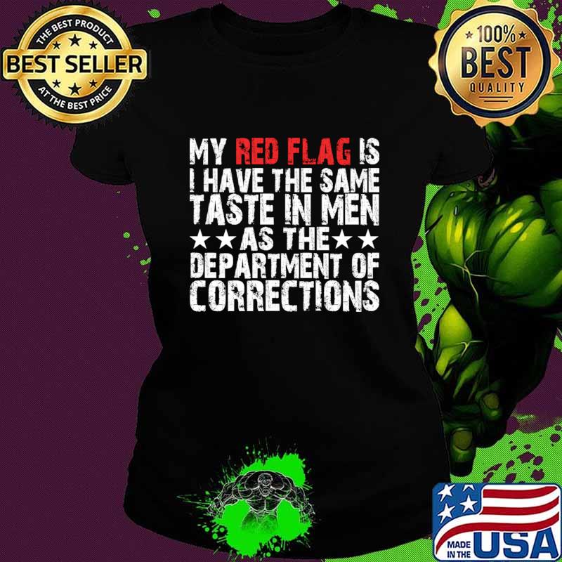 My red flag is i have the same taste in men as the department of corrections T-Shirt