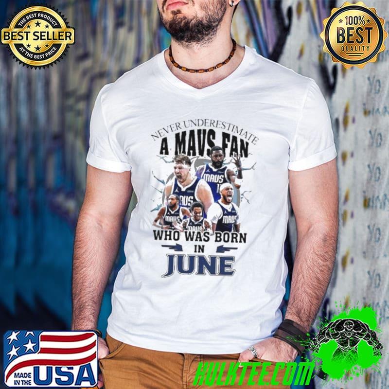 Never Underestimate A Dallas Mavericks Fan Who Was Born In June Shirt