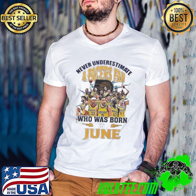 Never Underestimate A Indiana Pacers Fan Who Was Born In June Shirt