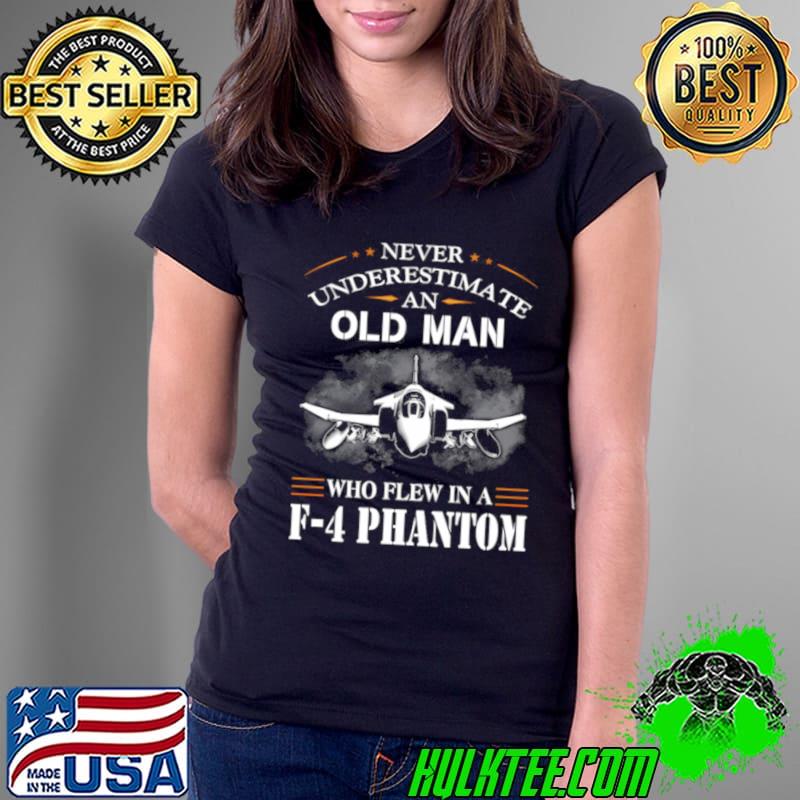 Never Underestimate An Old Who Flew In A-F-4-Phantom- T-Shirt