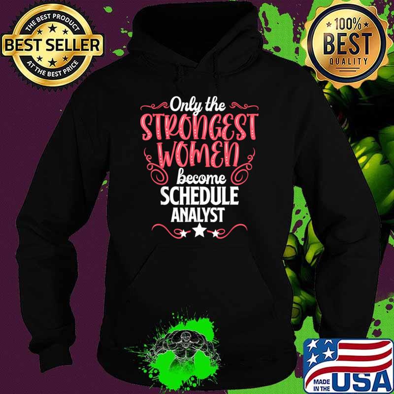 Nice the Strongest Women Become Schedule Analyst T-Shirt Hoodie Nice the Strongest Women Become Schedule Analyst T-Shirt Hoodie