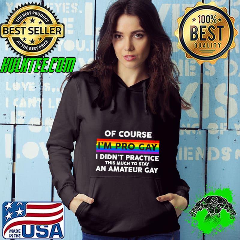 Of Course Pro Gay Pride Didn't Practice An Amateur Awareness Lgbt Rainbow T-Shirt