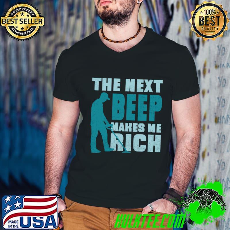 Official the Next Beep Makes Me Rich Metal Detecting Metal Detector Quotes T-Shirt