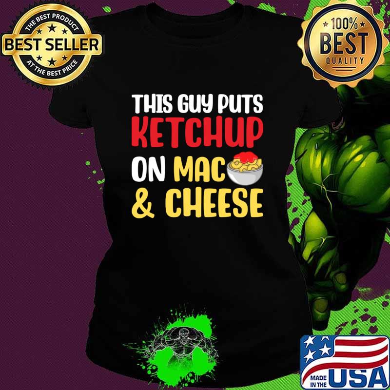 Official this Guy Puts Ketchup on Mac and Cheese T-Shirt