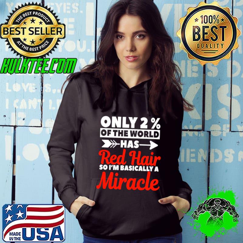 Only 2% Of The World Has Red Hair So I'm Basically A Miracle T-Shirt