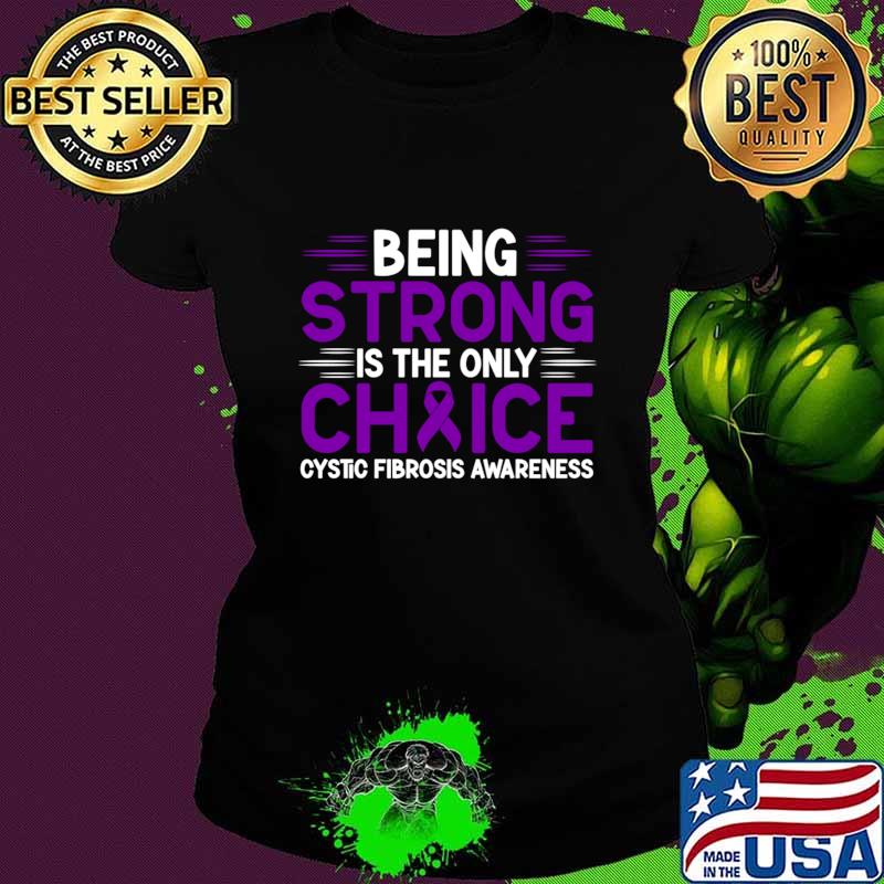 Original being Strong Is The Only Choice Cystic Fibrosis Awareness T-Shirt