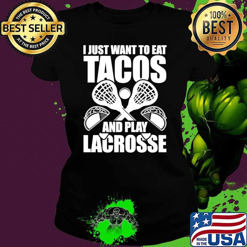Original i Just Want To Eat Tacos And Play Lacrosse T-Shirt