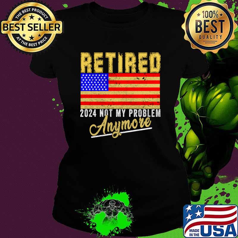 Original retired 2024 Not my Problem Anymore Retirement America USA FLAG T-Shirt