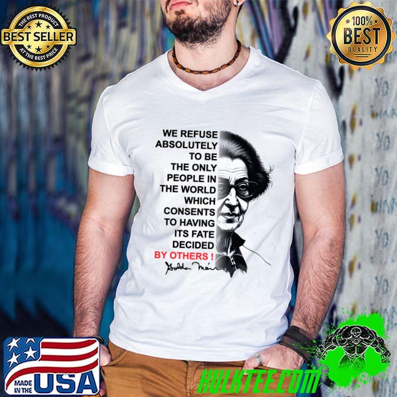 Original we refuse absolutely to be the only people Golda Meir T-Shirt