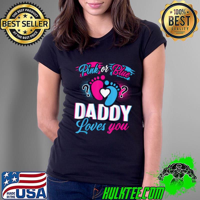 Pink Or Blue Daddy Loves You Gender Reveal Soon To Be Dad T-Shirt
