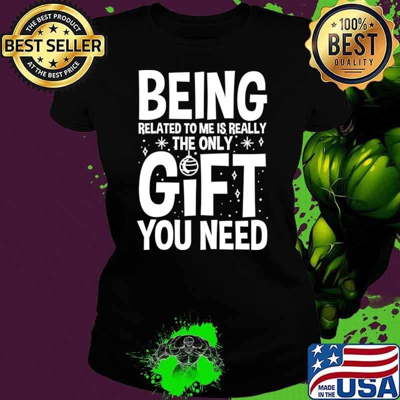 Premium being Related to Me is Really the Only Gift You Need T-Shirt