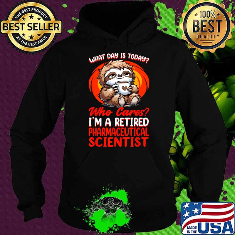 Premium what Day Is Retired Pharmaceutical Scientist Sloth T-Shirt Hoodie Premium what Day Is Retired Pharmaceutical Scientist Sloth T-Shirt Hoodie