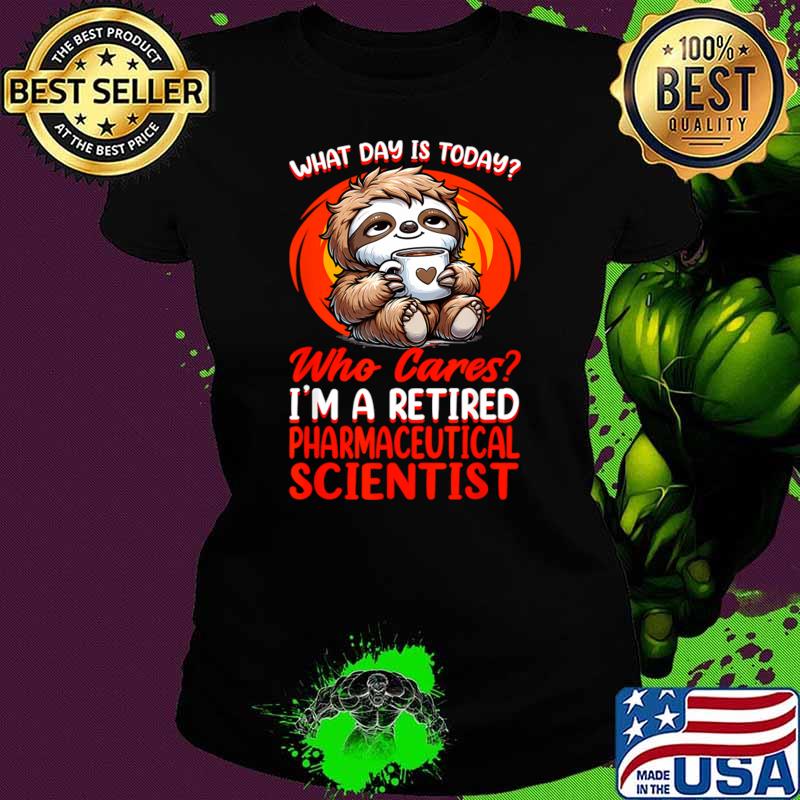 Premium what Day Is Retired Pharmaceutical Scientist Sloth T-Shirt Premium what Day Is Retired Pharmaceutical Scientist Sloth T-Shirt
