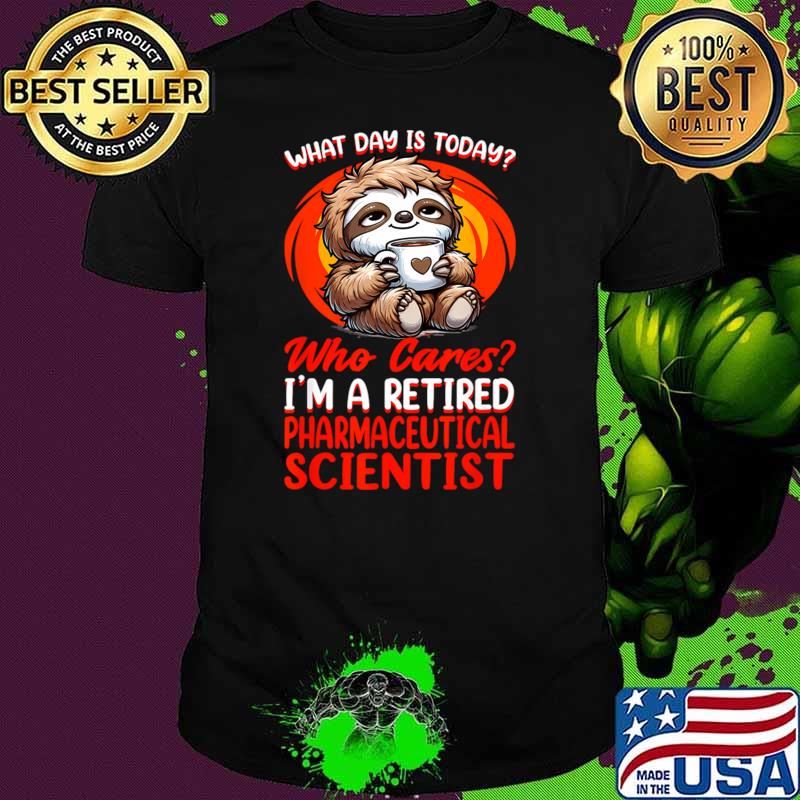 Premium what Day Is Retired Pharmaceutical Scientist Sloth T-Shirt Unisex Premium what Day Is Retired Pharmaceutical Scientist Sloth T-Shirt Unisex