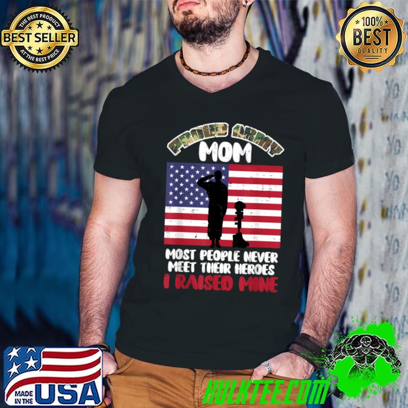 Proud Army Mom Most People Never Meet Their Heroes Mine Memorial Day T-Shirt Proud Army Mom Most People Never Meet Their Heroes Mine Memorial Day T-Shirt