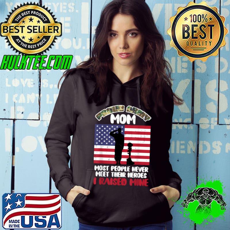 Proud Army Mom Most People Never Meet Their Heroes Mine Memorial Day T-Shirt Hoodie Proud Army Mom Most People Never Meet Their Heroes Mine Memorial Day T-Shirt Hoodie
