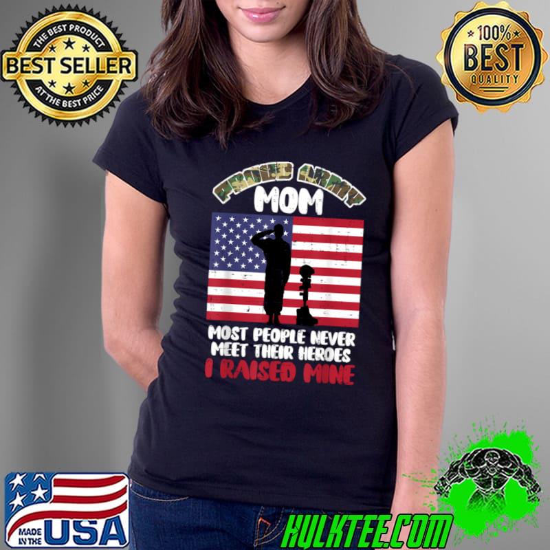 Proud Army Mom Most People Never Meet Their Heroes Mine Memorial Day T-Shirt Ladies Tee Proud Army Mom Most People Never Meet Their Heroes Mine Memorial Day T-Shirt Ladies Tee