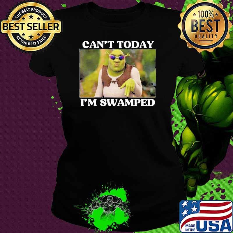 Shrek Can’t Today I’m Swamped Shirt
