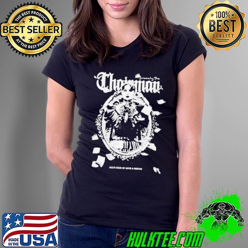 sincerely The Chairman All’s Fair In Love & Poetry Shirt