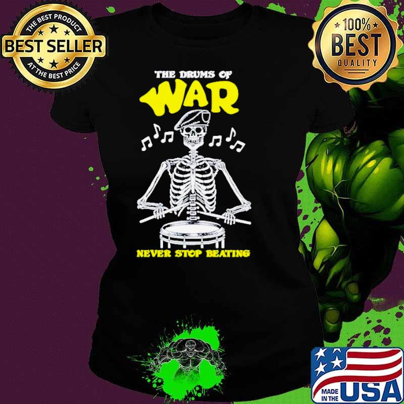 Skeleton the drums of war never stop beating shirt