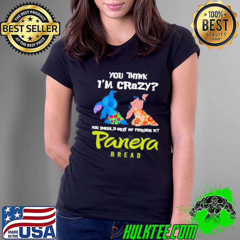 Stitch and Lilo you think i’m crazy you should meet my friends at Panera Bread shirt