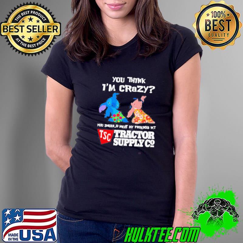 Stitch and Lilo you think i’m crazy you should meet my friends at Tractor Supply Co shirt