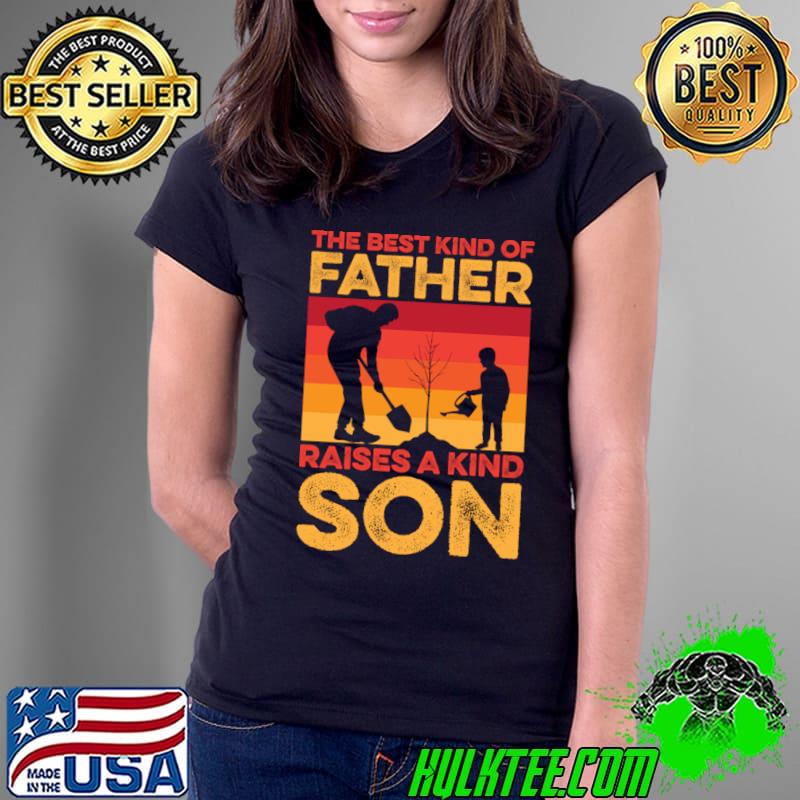 The Best Kind Of Father Raises A Kind Son Vintage T-Shirt Ladies Tee The Best Kind Of Father Raises A Kind Son Vintage T-Shirt Ladies Tee